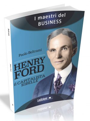 HENRY FORD. IL CAPITALISTA RIBELLE