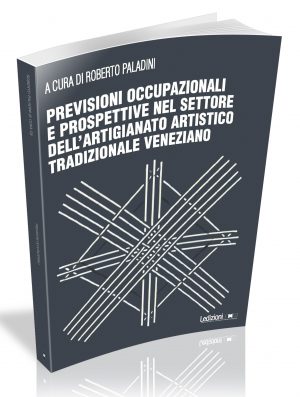 PREVISIONI OCCUPAZIONALI E PROSPETTIVE NEL SETTORE DELL'ARTIGIANATO ARTISTICO TRADIZIONALE VENEZIANO