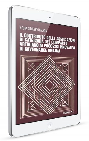 IL CONTRIBUTO DELLE ASSOCIAZIONI DI CATEGORIA DEL COMPARTO ARTIGIANO AI PROCESSI INNOVATIVI DI GOVERNANCE URBANA